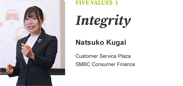 FIVE VALUES 1 Integrity Natsuko Kugai Customer Service Plaza SMBC Consumer Finance
