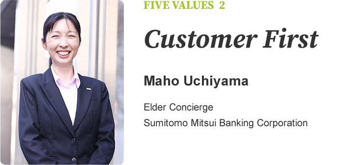 FIVE VALUES 2 Customer First Maho Uchiyama Elder Concierge Sumitomo Mitsui Banking Corporation