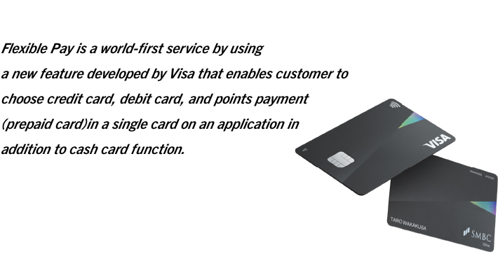 Flexible Pay is a world-first service by using a new feature developed by Visa that enables customer to choose credit card, debit card, and points payment (prepaid card) in a single card on an application in addition to cash card function.