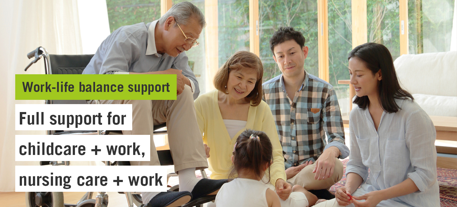 Work-life balance support Full support for childcare + work, nursing care + work