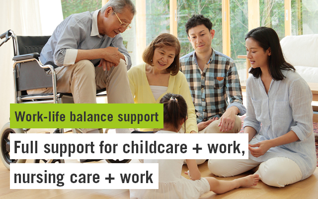 Work-life balance support Full support for childcare + work, nursing care + work