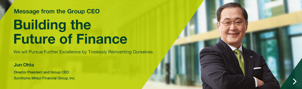 Building the Future of Finance We will Pursue Further Excellence by Tirelessly Reinventing Ourselves Jun Ohta Director President and Group CEO Sumitomo Mitsui Financial Group, Inc.