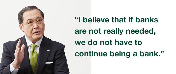 “I believe that if banks are not really needed, we do not have to continue being a bank.”