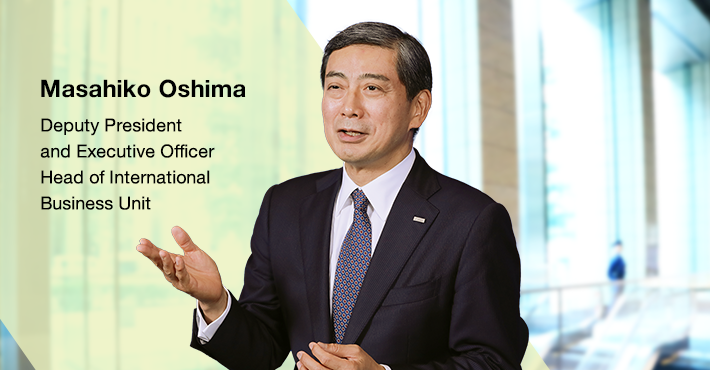 The International Business Unit supports the global business operations of domestic and overseas customers by leveraging SMBC Group’s extensive office network and the various products and services in which the group possesses global strengths. Masahiko Oshima Deputy President and Executive Officers Head of International Business Unit