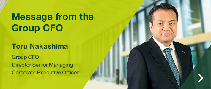Message from the Group CFO Toru Nakashima Group CFO Director Senior Managing Corporate Executive Officer