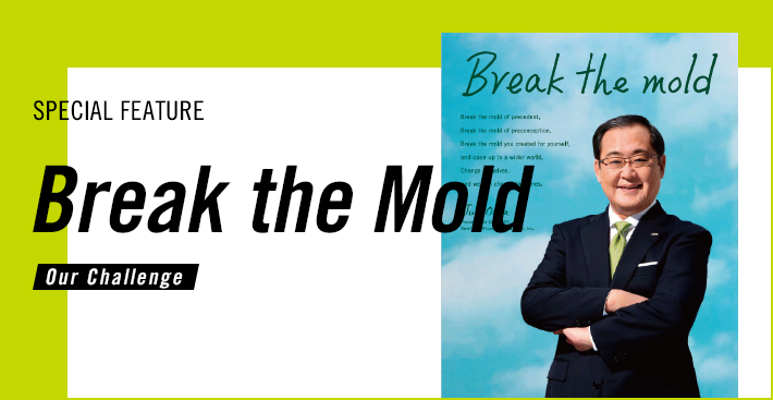 SPECIAL FEATURE Break the Mold Our Challenge