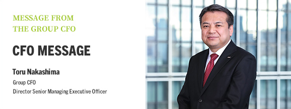 MESSAGE FROM THE GROUP CFO MESSAGE Toru Nakashima Group CFO Director Senior Managing Executive Officer