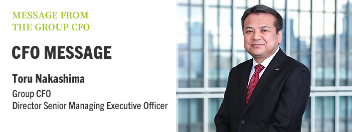 MESSAGE FROM THE GROUP CFO MESSAGE Toru Nakashima Group CFO Director Senior Managing Executive Officer
