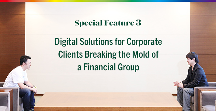 Special Feature 3 Digital Solutions for Corporate Clients Breaking the Mold of a Financial Group