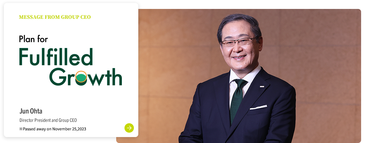 MESSAGE FROM GROUP CEO Plan for Fulfilled Growth Jun Ohta Director President and Group CEO