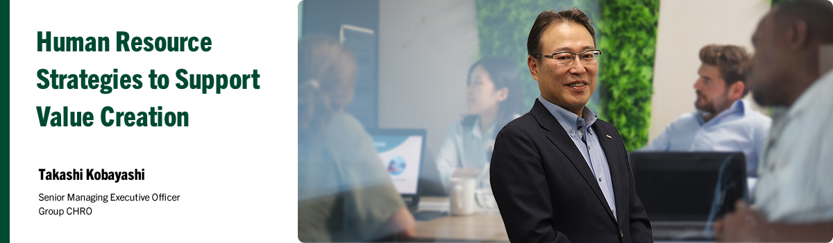 Human Resource Strategies to Support Value Creation Takashi Kobayashi Senior Managing Executive Officer Group CHRO