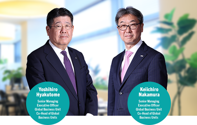 Yoshihiro Hyakutome Senior Managing Executive Officer Global Business Unit Co-Head of Global Business Units Keiichiro Nakamura Senior Managing Executive Officer Global Business Unit Co-Head of Global Business Units