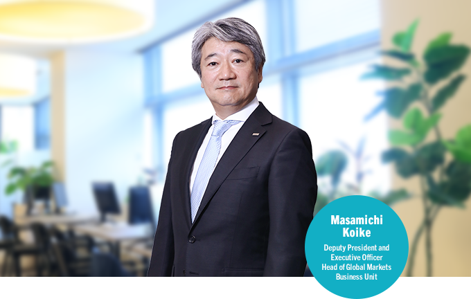Masamichi Koike Deputy President and Executive Officer Head of Global Markets Business Unit