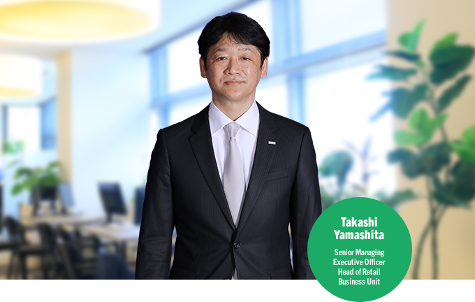 Takashi Yamashita Senior Managing Executive Officer Head of Retail Business Unit