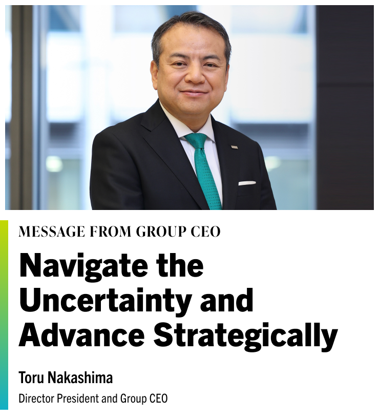 Navigate the Uncertainty and Advance Strategically Toru Nakashima Director President and Group CEO