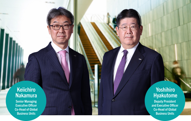 Keiichiro Nakamura Senior Managing Executive Officer Co-Head of Global Business Units Yoshihiro Hyakutome Deputy President and Executive Officer Co-Head of Global Business Units