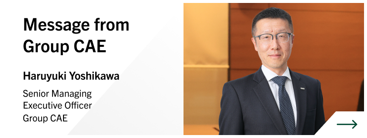 Message from Group CAE Message from Group CAE Haruyuki Yoshikawa Senior Managing Executive Officer Group CAE