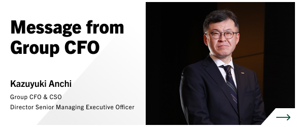 Message from Group CFO Kazuyuki Anchi Group CFO & CSO Director Senior Managing Executive Officer
