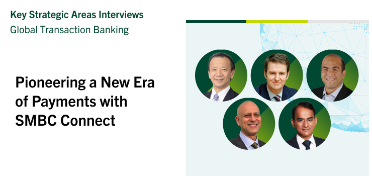 Key Strategic Areas Interviews | Global Transaction Banking Pioneering a New Era of Payments with SMBC Connect