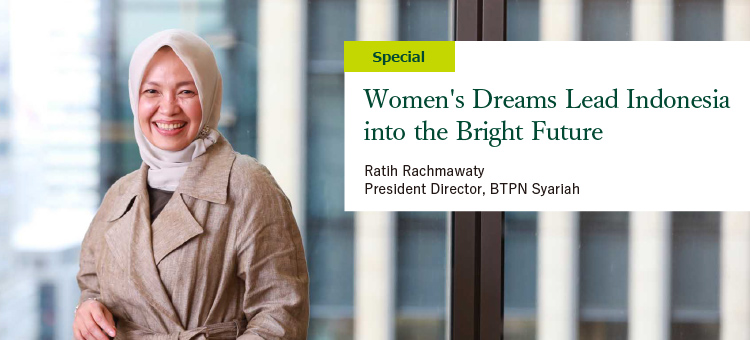 Women Dreams Lead Indonesia into the Bright Future Ratih Rachmawaty President Director, BTPN Syariah
