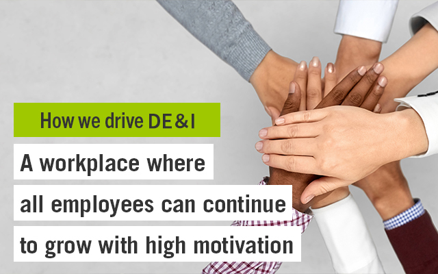 Outline of Diversity Promotion A workplace where all employees can continue to grow with high motivation