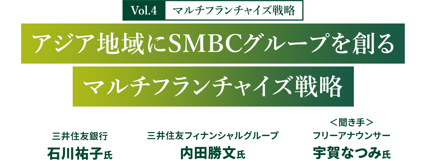 Vol.4 マルチフランチャイズ戦略　アジア地域にSMBCグループを創るマルチフランチャイズ戦略