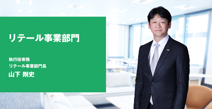 リテール事業部門 執行役専務 リテール事業部門長 山下 剛史