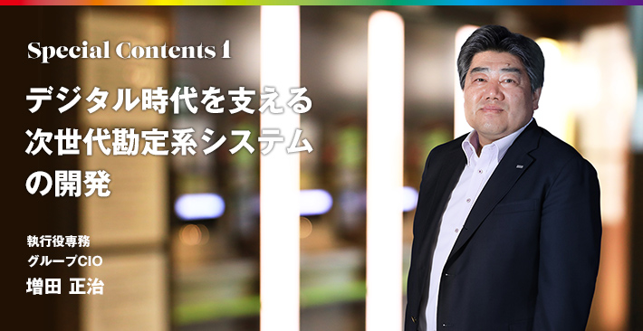 Special Contents 1 デジタル時代を支える次世代勘定系システムの開発 執行役専務 グループCIO 増田 正治