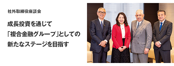 社外取締役座談会 成長投資を通じて「複合金融グループ」としての新たなステージを目指す