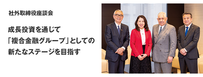 社外取締役座談会 成長投資を通じて「複合金融グループ」としての新たなステージを目指す