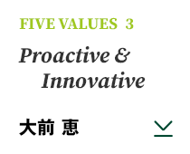 FIVE VALUES 3 Proactive & Innovative 大前 恵