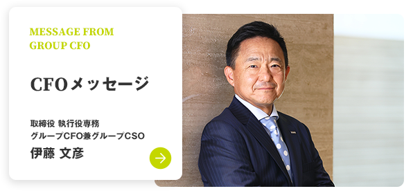 MESSAGE FROM GROUP CFO CFOメッセージ 取締役 執行役専務 グループCFO兼グループCSO 伊藤 文彦