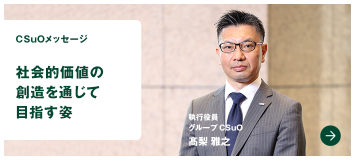 CSuOメッセージ　社会的価値の創造を通じて目指す姿　執行役員　グループCSuO　髙梨 雅之