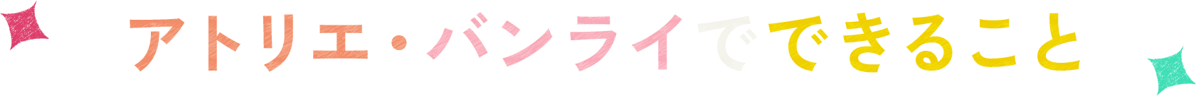 アトリエ・バンライでできること