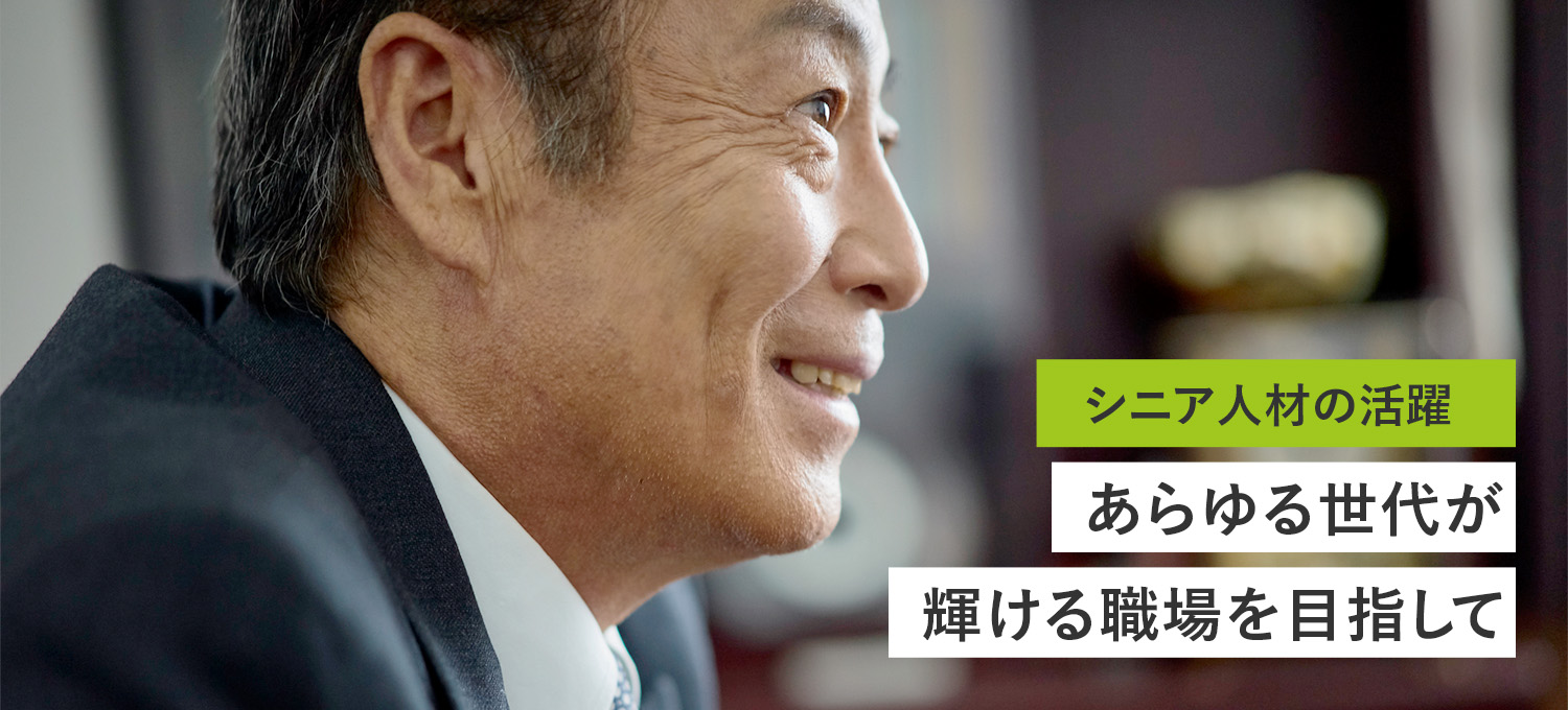 シニア人材の活躍 あらゆる世代が、輝ける職場を目指して